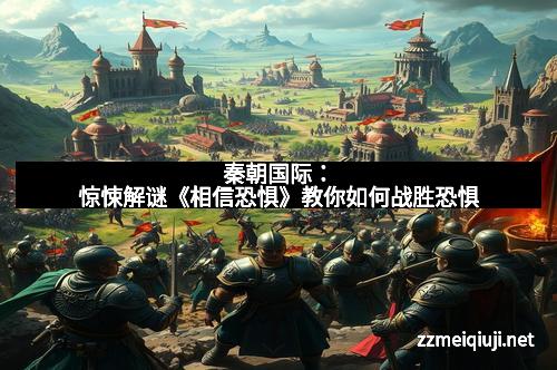 秦朝国际：惊悚解谜《相信恐惧》教你如何战胜恐惧